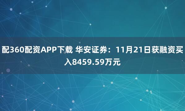 配360配资APP下载 华安证券：11月21日获融资买入8459.59万元